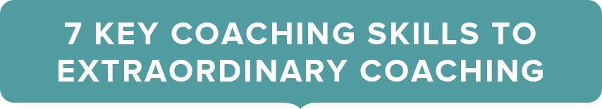 7 Key Coaching Skills to Extraordinary Coaching